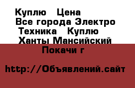 Куплю › Цена ­ 2 000 - Все города Электро-Техника » Куплю   . Ханты-Мансийский,Покачи г.